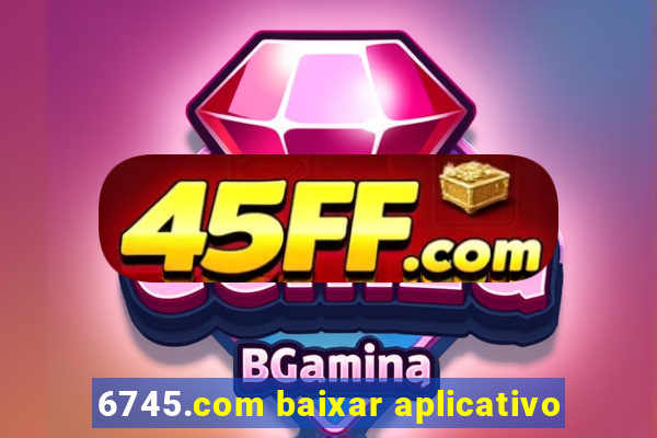 6745.com baixar aplicativo
